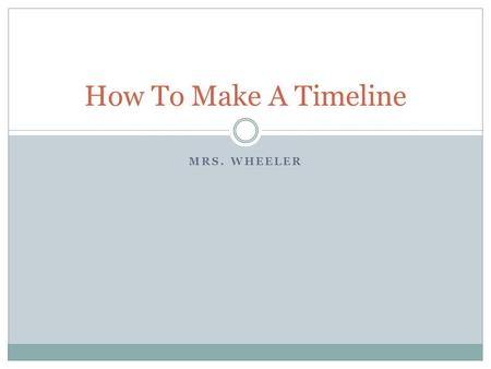 MRS. WHEELER How To Make A Timeline. Bellringer 1. Copy the objective: IWBAT explain how timelines help us to understand the past 2.What is a primary.
