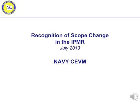 Recognition of Scope Change in the IPMR July 2013 NAVY CEVM.