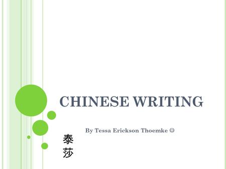 CHINESE WRITING By Tessa Erickson Thoemke 泰莎泰莎. H ISTORY The Chinese writing system is one of the oldest known written languages in the world. The earliest.