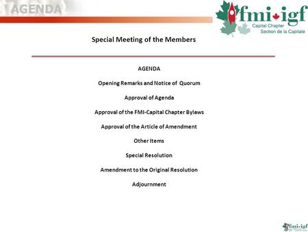 Special Meeting of the Members AGENDA Opening Remarks and Notice of Quorum Approval of Agenda Approval of the FMI-Capital Chapter Bylaws Approval of the.