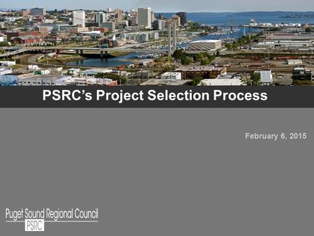PSRC’s Project Selection Process February 6, 2015 1.