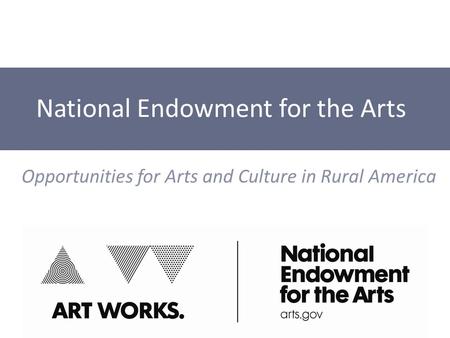 National Endowment for the Arts Opportunities for Arts and Culture in Rural America.