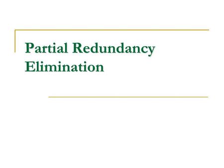 Partial Redundancy Elimination. Partial-Redundancy Elimination Minimize the number of expression evaluations By moving around the places where an expression.