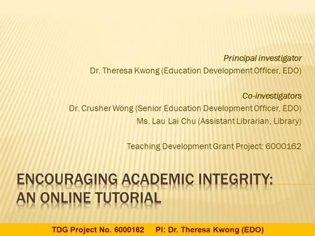 Principal investigator Dr. Theresa Kwong (Education Development Officer, EDO) Co-investigators Dr. Crusher Wong (Senior Education Development Officer,