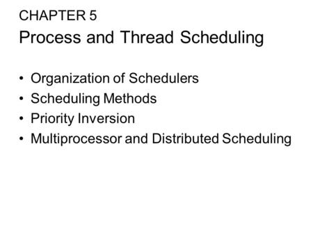 CHAPTER 5 Organization of Schedulers Scheduling Methods Priority Inversion Multiprocessor and Distributed Scheduling Process and Thread Scheduling.