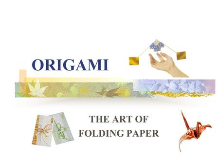 ORIGAMI THE ART OF FOLDING PAPER. Origami is the art of folding paper. The word Origami comes from Japan It literally translates as ori (folding) gami.