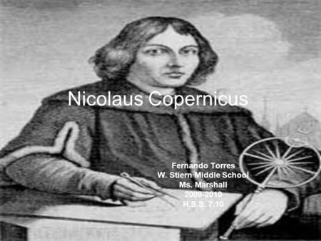 Nicolaus Copernicus Fernando Torres W. Stiern Middle School Ms. Marshall 2009-2010 H.S.S. 7.10.