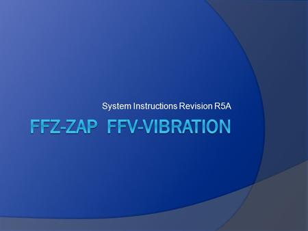 System Instructions Revision R5A FFV brief description  FFV is a small unit, only 5 mm in height  Prediction output is vibration  Clocking switch.