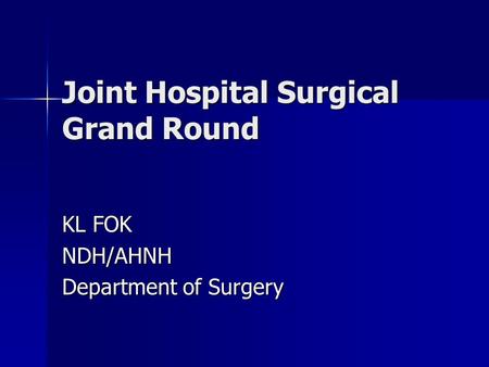 Joint Hospital Surgical Grand Round KL FOK NDH/AHNH Department of Surgery.