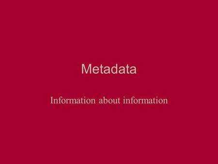 Metadata Information about information. What is the information here? Say we have part of a data set: 449 5 7 31 31 18 17 What do these numbers signify?