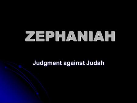 ZEPHANIAH Judgment against Judah. Similar Names Zedekiah: Last king of Judah Zedekiah: Last king of Judah Zechariah: Later prophet after the Exile Zechariah: