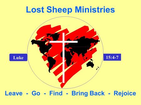 Luke 15:4-7 Lost Sheep Ministries Leave - Go - Find - Bring Back - Rejoice.
