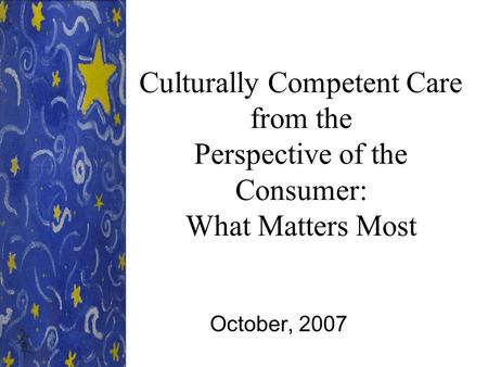 Culturally Competent Care from the Perspective of the Consumer: What Matters Most October, 2007.