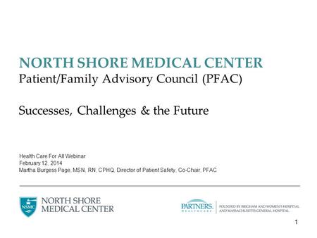 NORTH SHORE MEDICAL CENTER Patient/Family Advisory Council (PFAC) Successes, Challenges & the Future Health Care For All Webinar February 12, 2014 Martha.