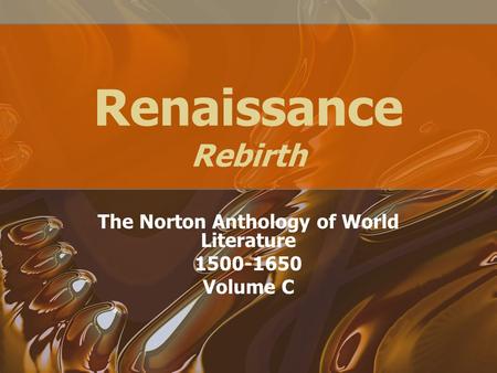 Renaissance Rebirth The Norton Anthology of World Literature 1500-1650 Volume C.