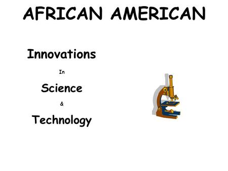 AFRICAN AMERICAN Innovations In Science & Technology.