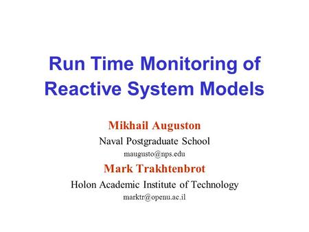 Run Time Monitoring of Reactive System Models Mikhail Auguston Naval Postgraduate School Mark Trakhtenbrot Holon Academic Institute of.