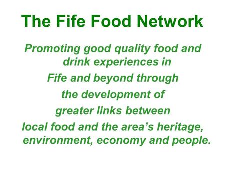 The Fife Food Network Promoting good quality food and drink experiences in Fife and beyond through the development of greater links between local food.