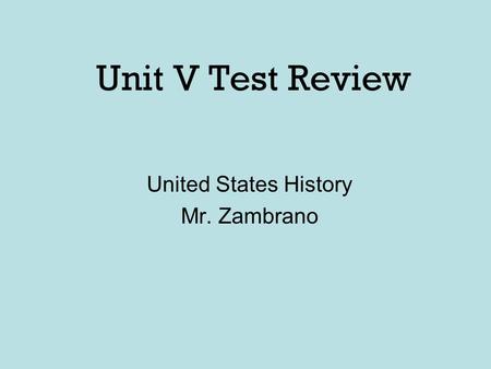 Unit V Test Review United States History Mr. Zambrano.