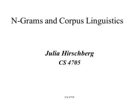 CS 4705 N-Grams and Corpus Linguistics Julia Hirschberg CS 4705.
