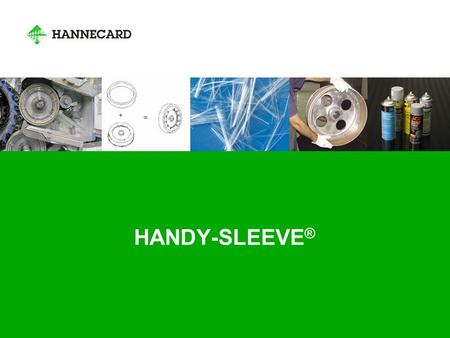HANDY-SLEEVE ®. Handy-Sleeve ® Hannecard’s innovative and patented system: safe, ergonomic and cost saving system for elastomer covered wheel applications.