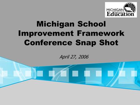 Michigan School Improvement Framework Conference Snap Shot April 27, 2006.