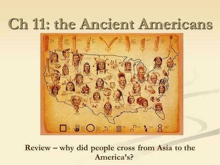 Ch 11: the Ancient Americans Review – why did people cross from Asia to the America’s?