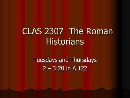 CLAS 2307 The Roman Historians CLAS 2307 The Roman Historians Tuesdays and Thursdays 2 – 3:20 in A 122.