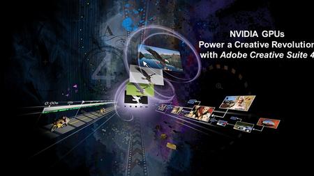 NVIDIA GPUs Power a Creative Revolution with Adobe Creative Suite 4.