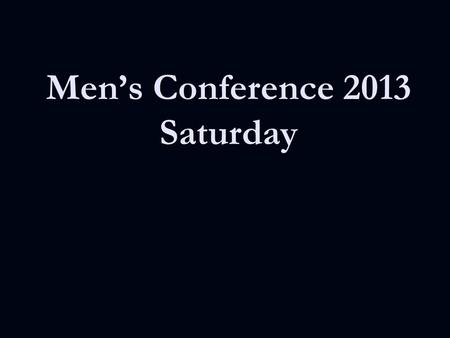 Men’s Conference 2013 Saturday. 10,000 Reasons.