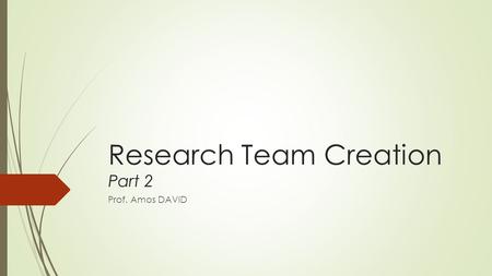 Research Team Creation Part 2 Prof. Amos DAVID. The team’s IDENTITY  Field of study  Avoid dispersion  Even if multidisciplinary studies there is need.