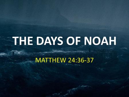 Rev. Jarrod Watts - The Days of Noah MATTHEW 24:36-37