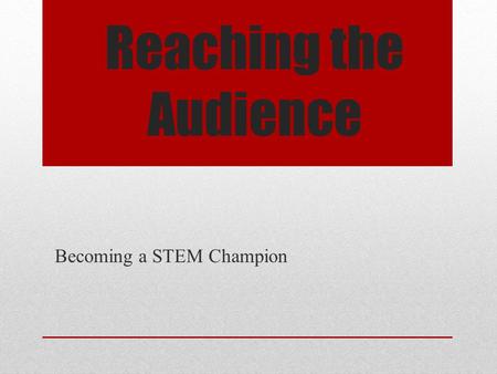 Reaching the Audience Becoming a STEM Champion. Primary Task of the Champion Influence educators to increase student exposure to integrated STEM education.