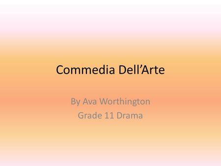 Commedia Dell’Arte By Ava Worthington Grade 11 Drama.
