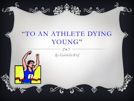 “TO AN ATHLETE DYING YOUNG” By: Gabriella Wolf. FAMILY LIFE  The eldest of seven children in a family was born in 1859 in Fockbury, Worcestershire, England.