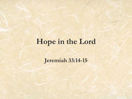 Hope in the Lord Jeremiah 33:14-15. Jeremiah 33:4-5 4 For this is what the LORD, the God of Israel, says about the houses in this city and the royal palaces.