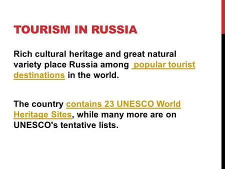 TOURISM IN RUSSIA Rich cultural heritage and great natural variety place Russia among popular tourist destinations in the world. popular tourist destinations.