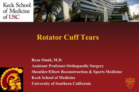 Rotator Cuff Tears Reza Omid, M.D. Assistant Professor Orthopaedic Surgery Shoulder/Elbow Reconstruction & Sports Medicine Keck School of Medicine University.