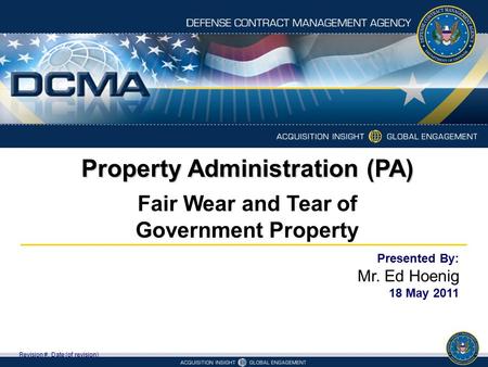 Property Administration (PA) Revision #, Date (of revision) Presented By: Mr. Ed Hoenig 18 May 2011 Fair Wear and Tear of Government Property.