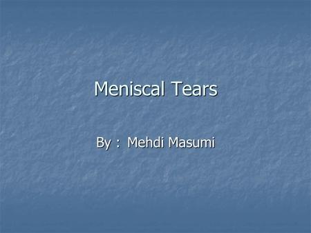 Meniscal Tears By :Mehdi Masumi. Objectives You will be able to identify the two menisci in the knee You will be able to identify the two menisci in the.