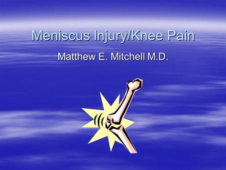 Meniscus Injury/Knee Pain Matthew E. Mitchell M.D.