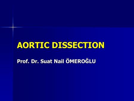 AORTIC DISSECTION Prof. Dr. Suat Nail ÖMEROĞLU. The most catastrophic disease of the aorta The most catastrophic disease of the aorta 5-10 patients/ 1.