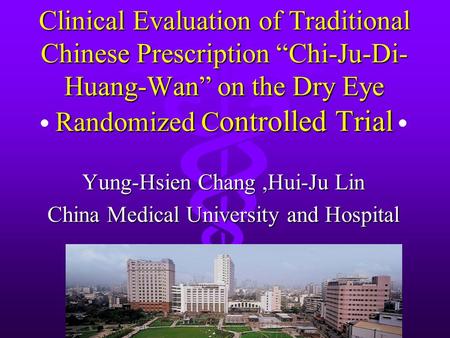 Clinical Evaluation of Traditional Chinese Prescription “Chi-Ju-Di- Huang-Wan” on the Dry Eye Randomized C ontrolled Trial Yung-Hsien Chang,Hui-Ju Lin.