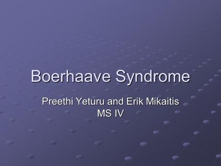 Boerhaave Syndrome Preethi Yeturu and Erik Mikaitis MS IV.