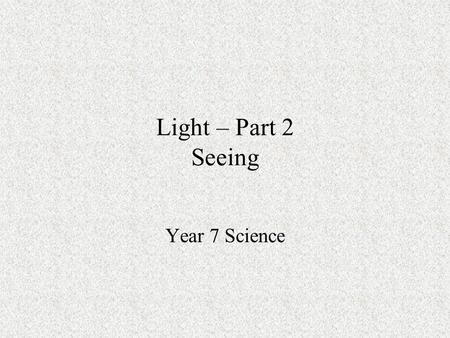 Light – Part 2 Seeing Year 7 Science. Front View of the Eye.