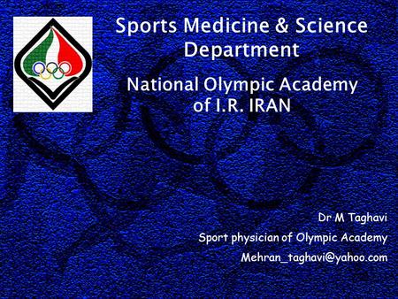 National Olympic Academy of I.R. IRAN Sports Medicine & Science Department Dr M Taghavi Sport physician of Olympic Academy