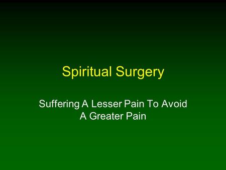 Spiritual Surgery Suffering A Lesser Pain To Avoid A Greater Pain.