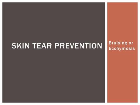 Bruising or Ecchymosis SKIN TEAR PREVENTION  Category I:  Skin tear WITHOUT tissue loss  Category II:  Skin tear WITH partial tissue loss  Category.