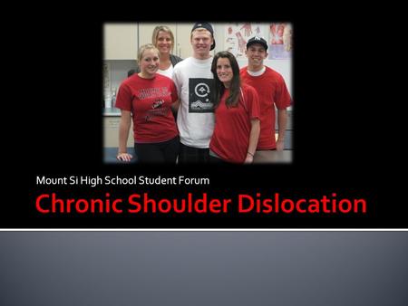 Mount Si High School Student Forum.  A senior at Mount Si High School, Donny suffered from chronic dislocations of his left shoulder.  All throughout.