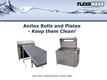Lars Holm, Sales Director, Flexo Wash By Lars Holm, Sales Director, Flexo Wash Anilox Rolls and Plates - Keep them Clean!